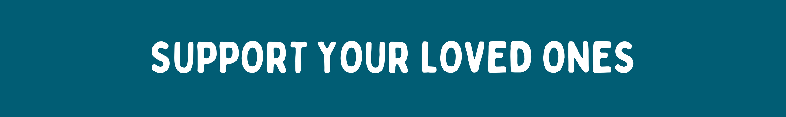A dark teal rectangular banner graphic with white sans-serif text in all caps that reads, "SUPPORT YOUR LOVED ONES."