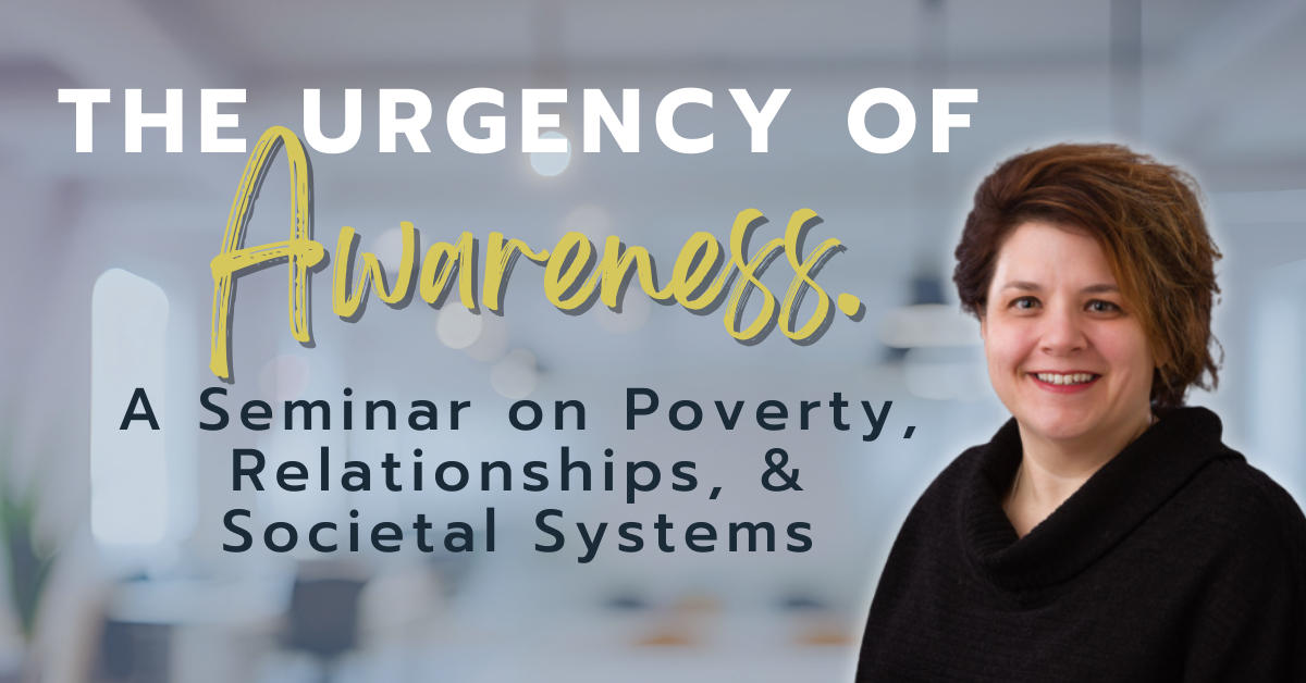The Urgency of Awareness: A Seminar on Poverty, Relationships, and Societal Systems