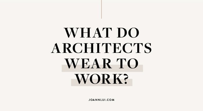 What do Architects Wear to Work? — Joann Lui