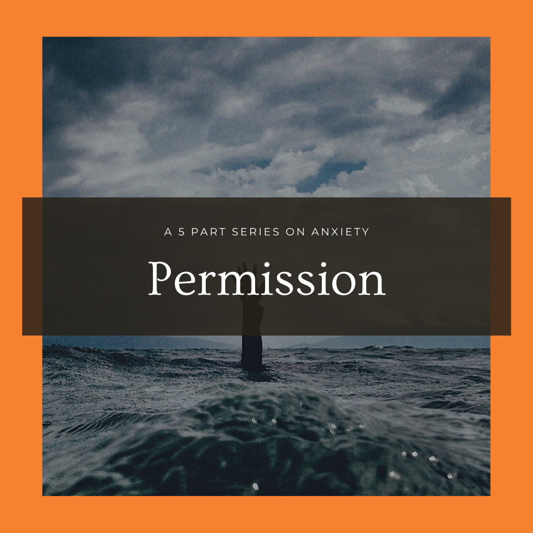 A 5 Part Series on Anxiety: Permission: "My Friend, Anxiety"