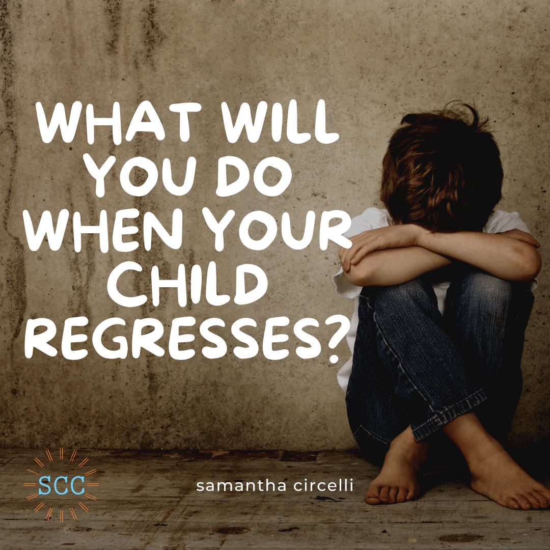 What Will You Do When Your Child Regresses?