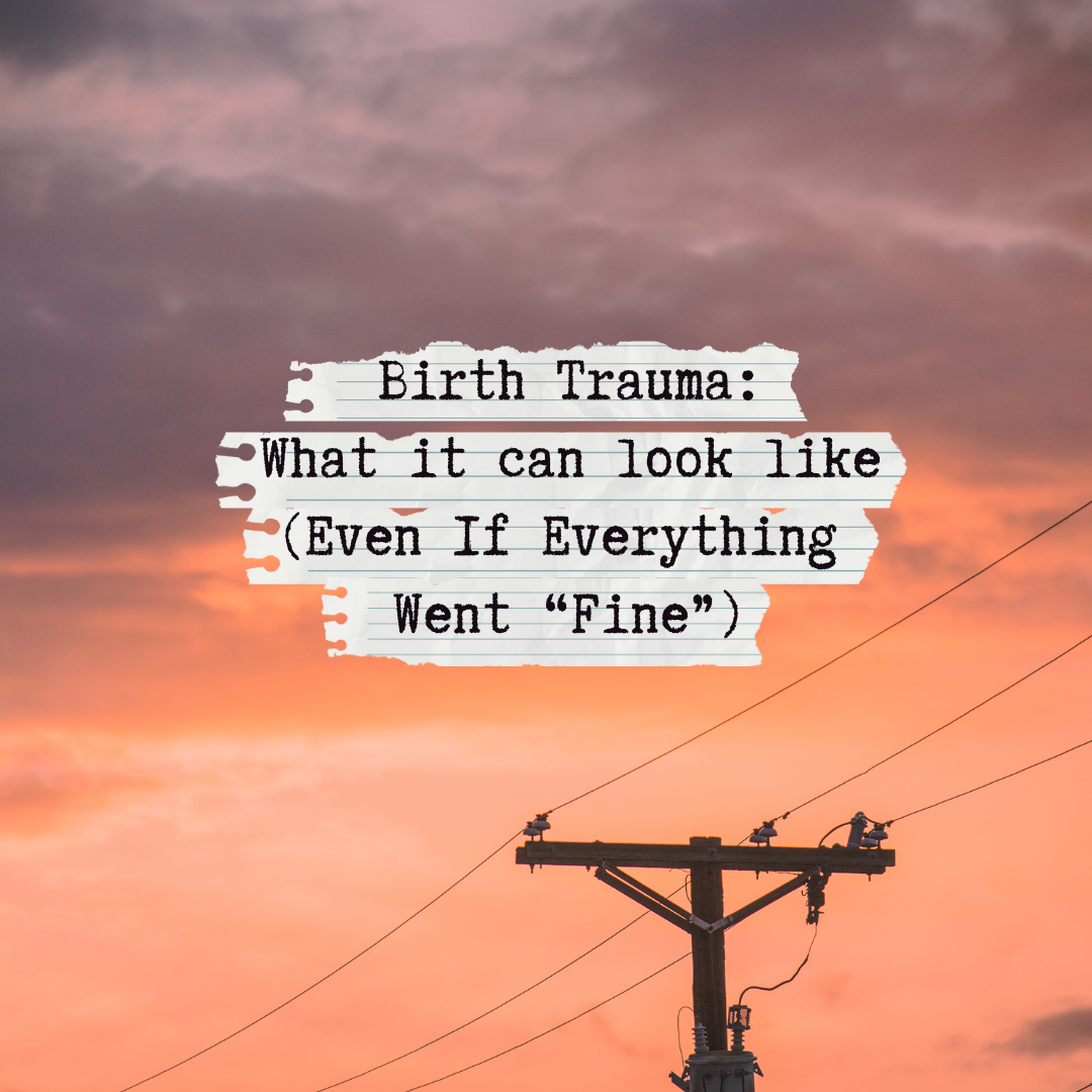 What Birth Trauma Can Look Like (Even If Everything Went “Fine”)