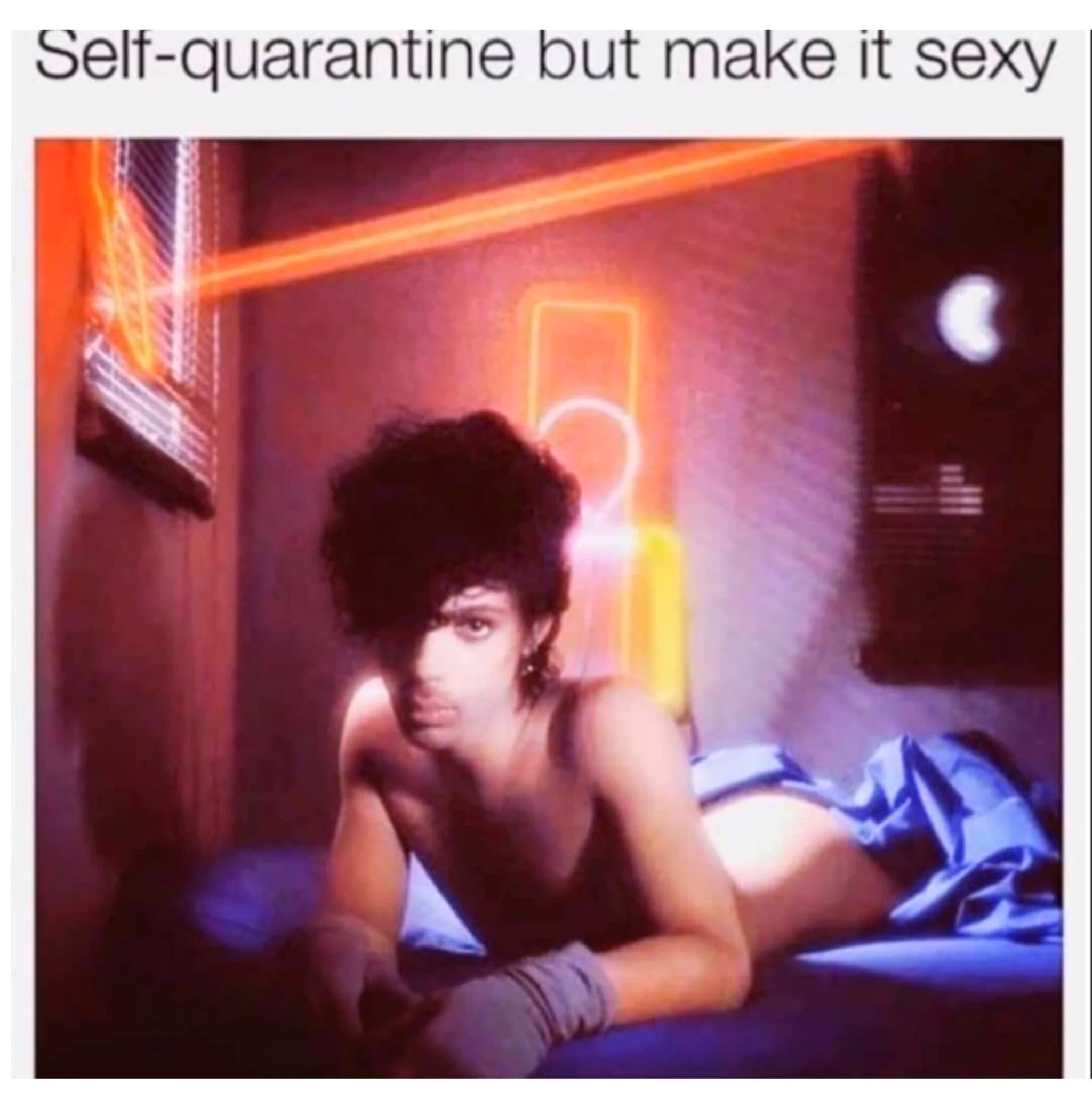 Self-Qaurantine but make it Sexy, Prince.