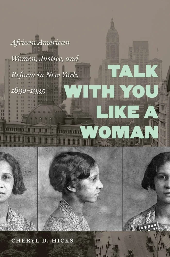 "talk With You Like a Woman: African American Women, Justice, and Reform in New York, 1890-1935" book cover by Cheryl D. Hicks featuring a grayscale image of New York at the top of the cover and three-part image of a Black woman from the 1920s