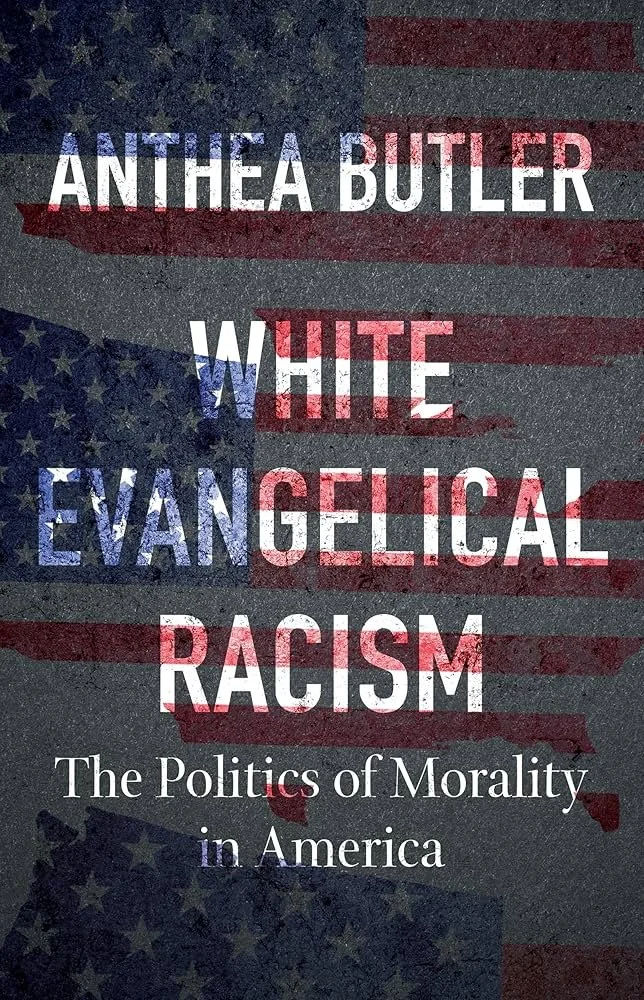 Cover of "White Evangelical Racism: The Politics of Morality in America" book by Anthea Butler with a transparent  graphic of the US and the American flag in the background