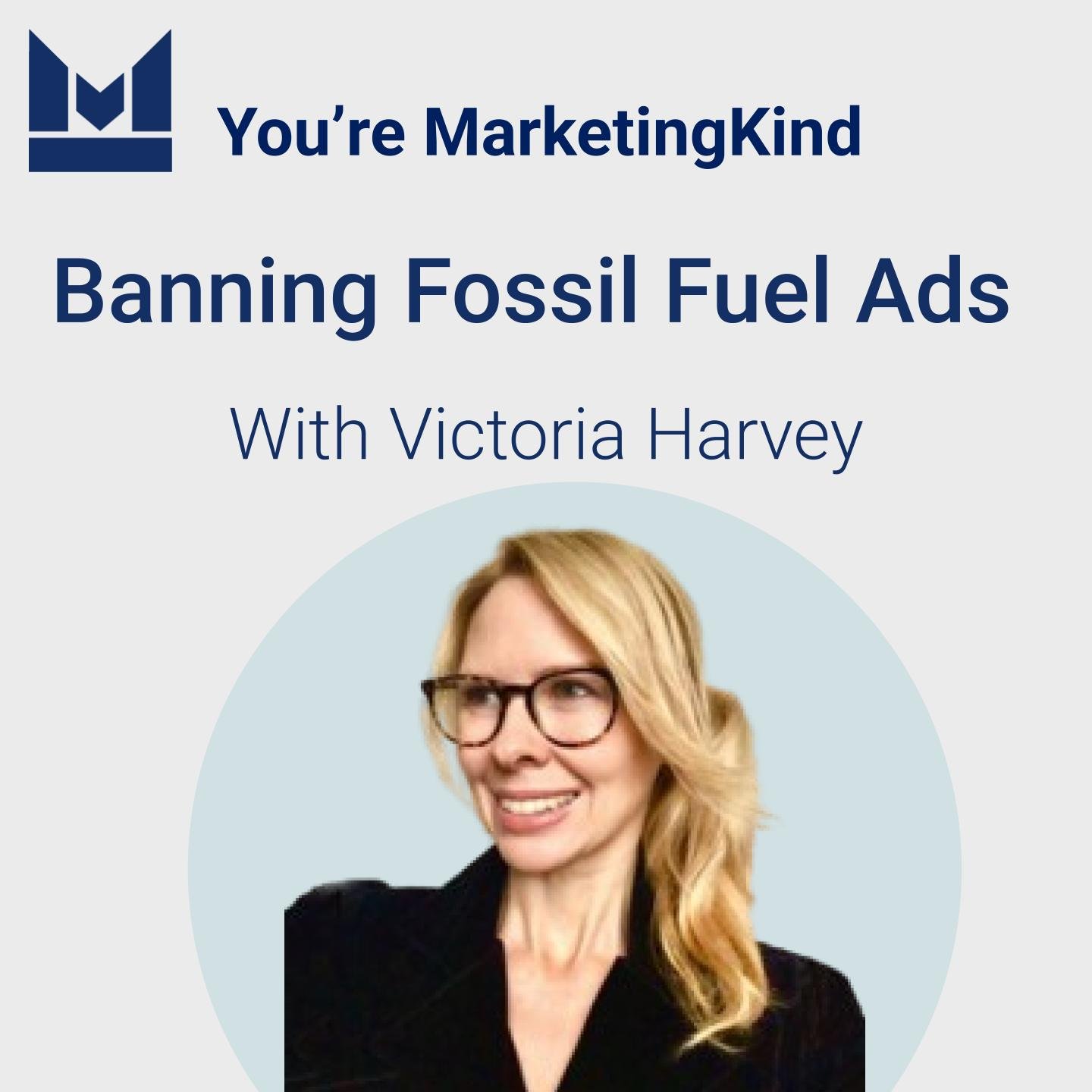 You're MarketingKind with Victoria Harvey on banning fossil fuel ads