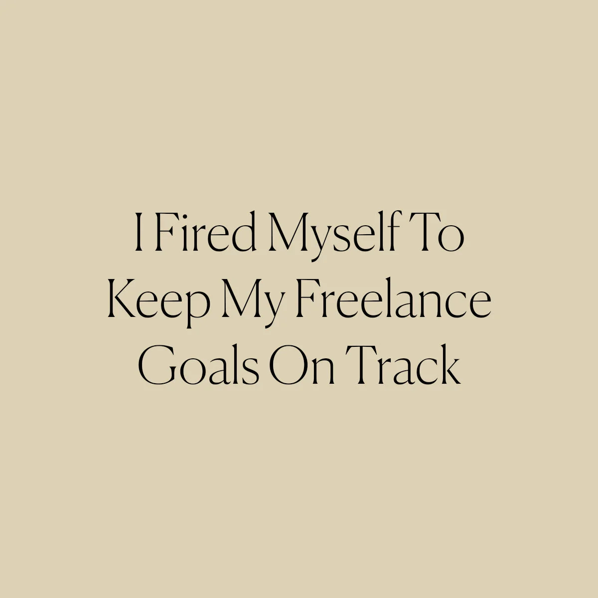 I Fired Myself To Keep My Freelance Goals On Track