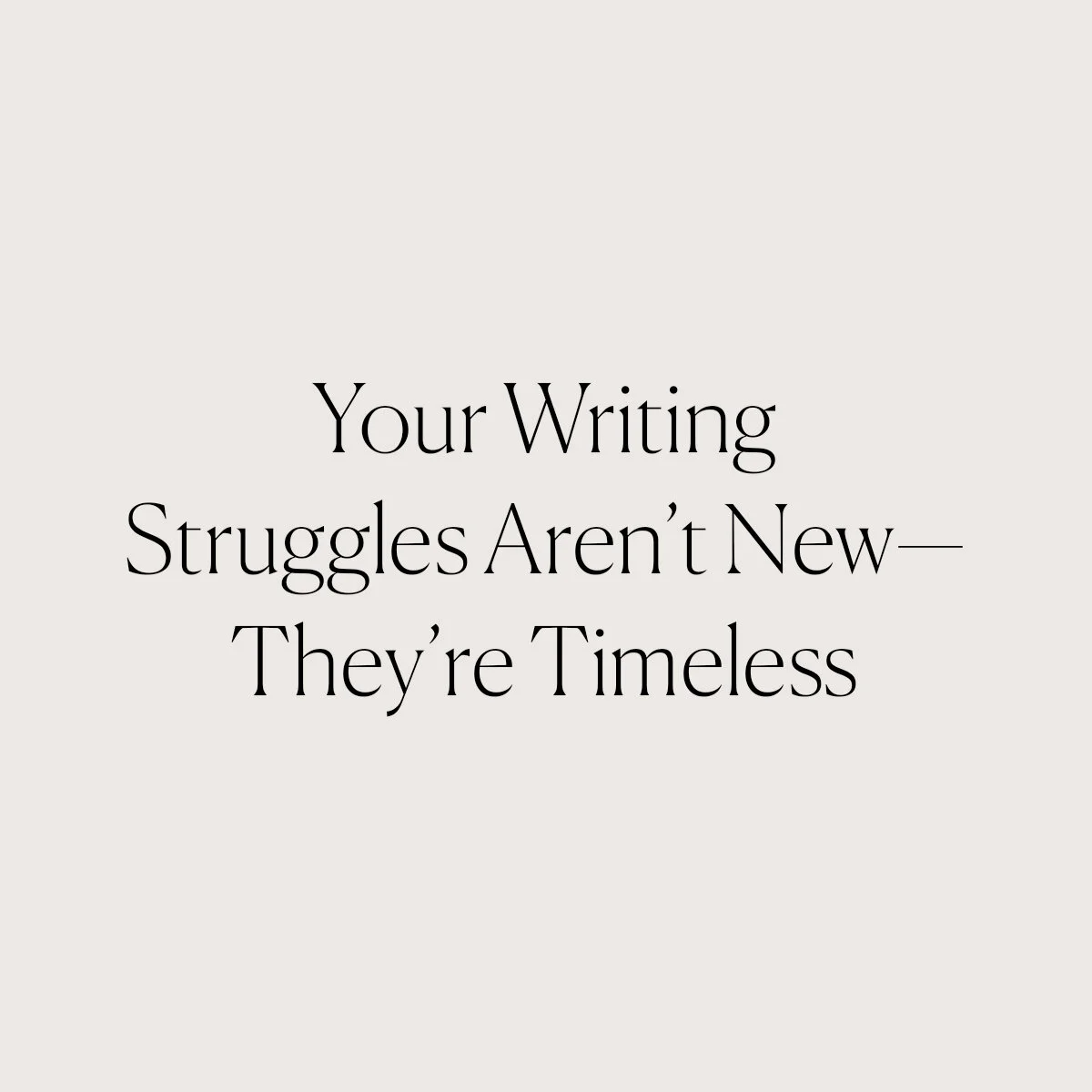 Your Writing Struggles Aren’t New—They’re Timeless