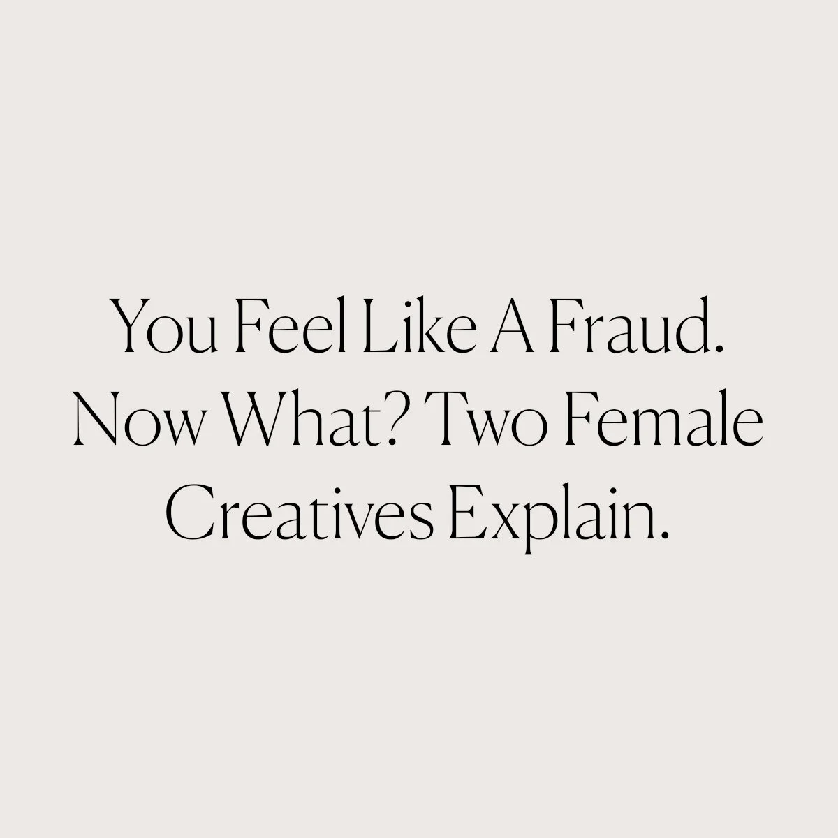 You Feel Like A Fraud. Now What? Two Female Creatives Explain.