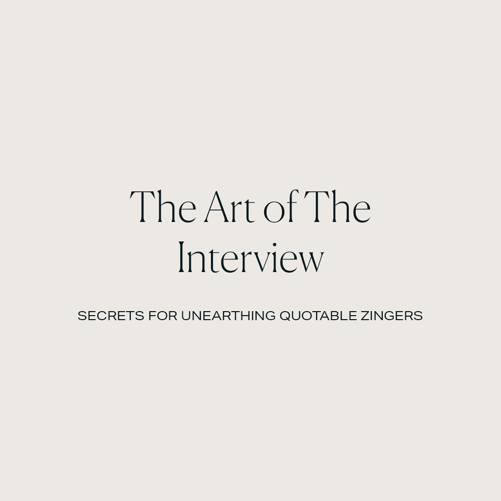 The Art of the Interview: Secrets For Unearthing Evocative Stories &amp; Quotable Zingers