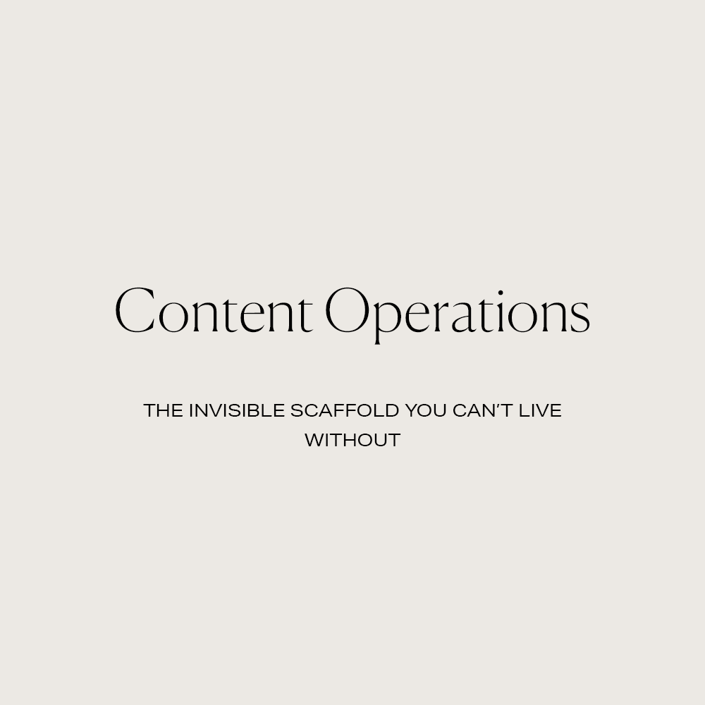 Content Operations: The Invisible Scaffold You Can’t Live Without