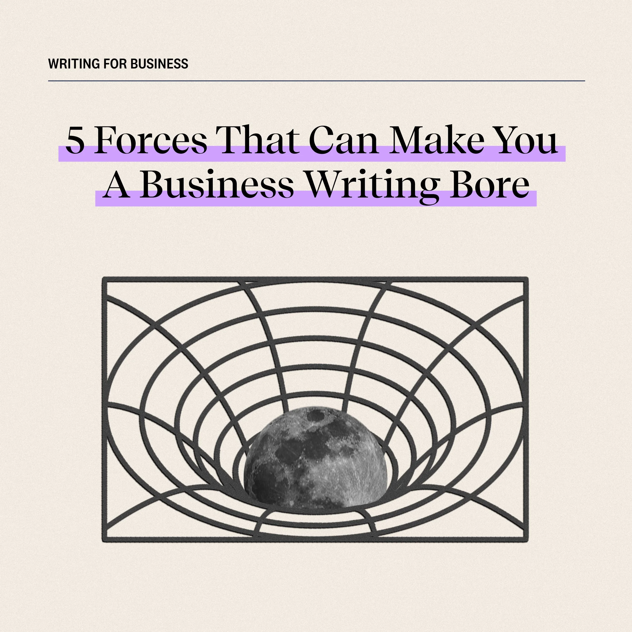 5 Forces That Can Make You a Business Writing Bore