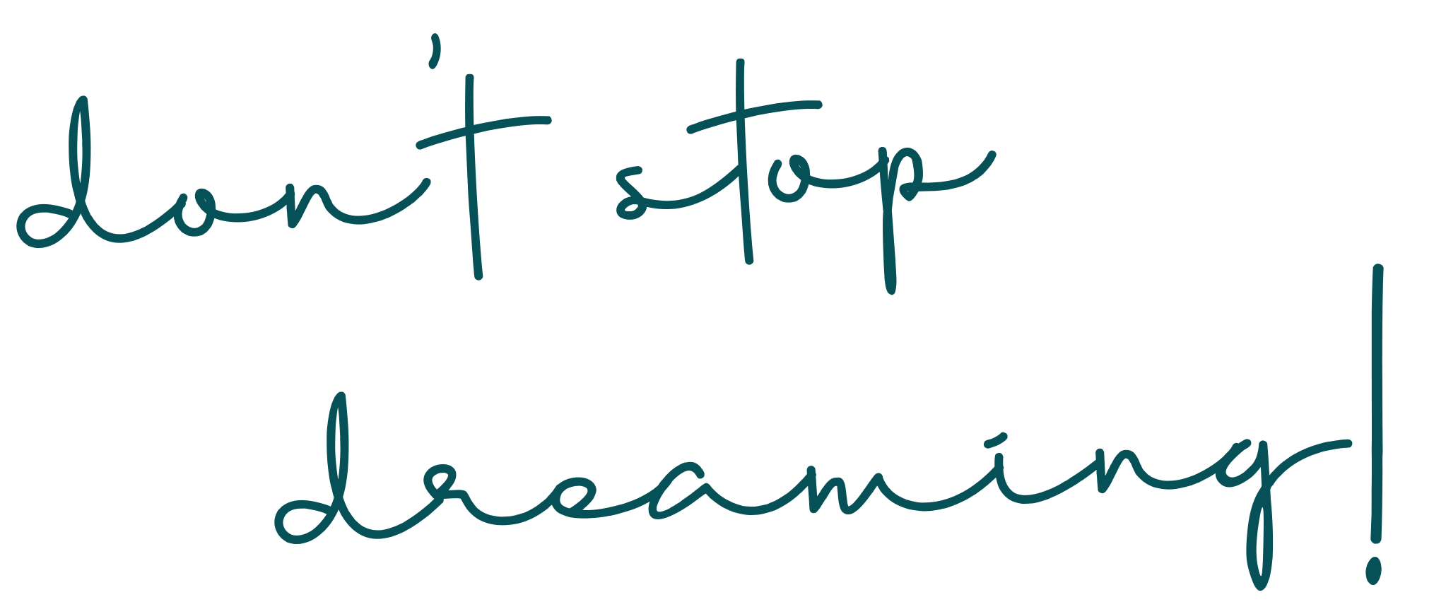 Don't stop dreaming!