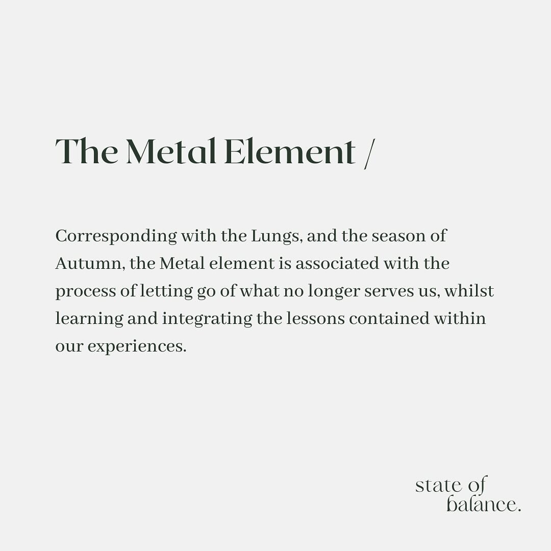 Corresponding with the Lungs, and the season of Autumn, the Metal element is associated with the process of letting go of what no longer serves us, whilst learning and integrating the lessons contained within our experiences.

Many of us can become s