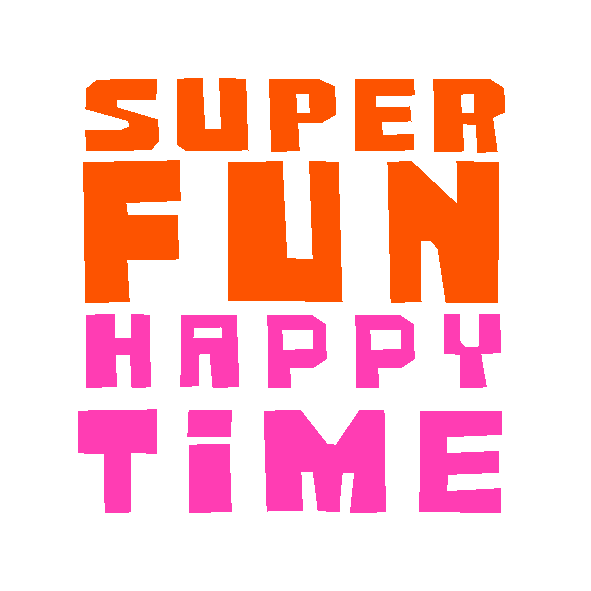 Super Fun Happy Time