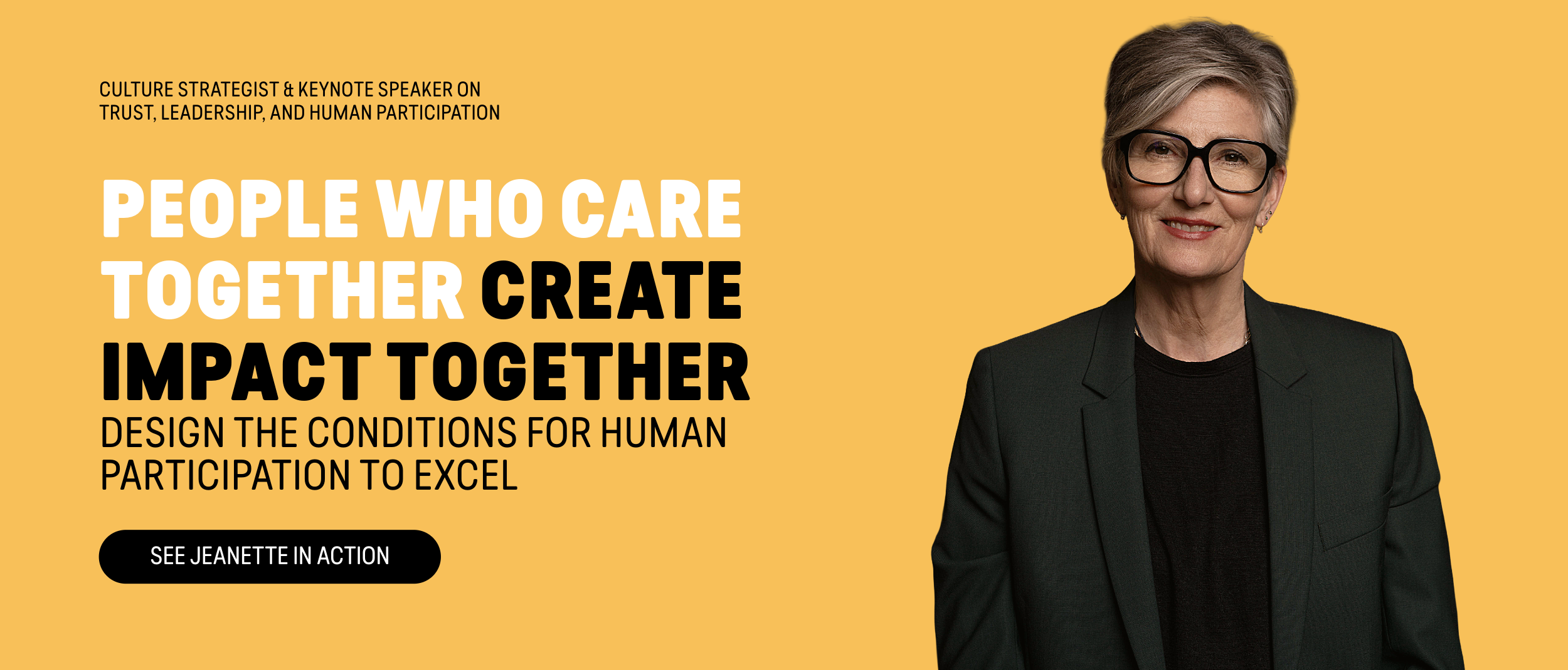 People Who Care Together Create Impact Together. Jeanette Bronée, Culture Strategist and Leadership Keynote Speaker on Trust, Leadership, and Human Participation, helps organizations design the conditions for human participation to excel in the age o