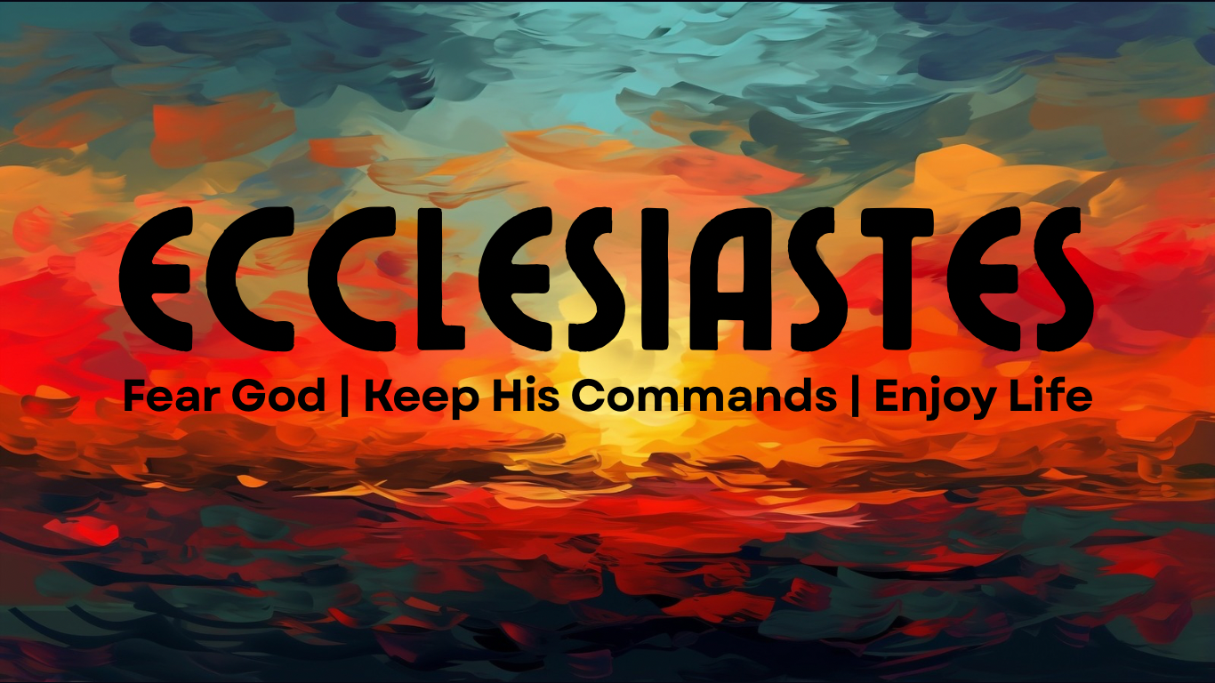 Ecclesiastes - Fear God, Keep His Commands, Enjoy Life