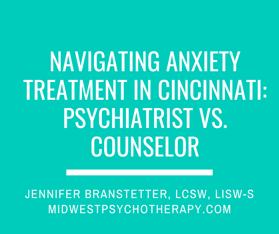 Navigating Anxiety Treatment in Cincinnati: Do I need a Psychiatrist vs. Counselor?