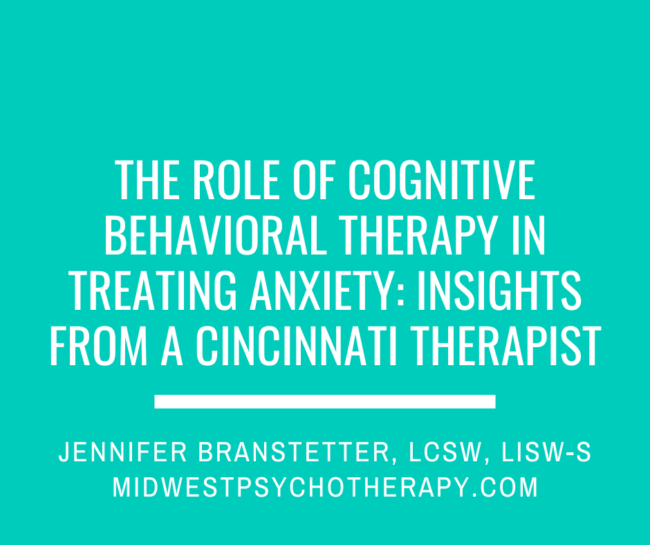 The Role of Cognitive Behavioral Therapy in Treating Anxiety: Insights from a Cincinnati Therapist