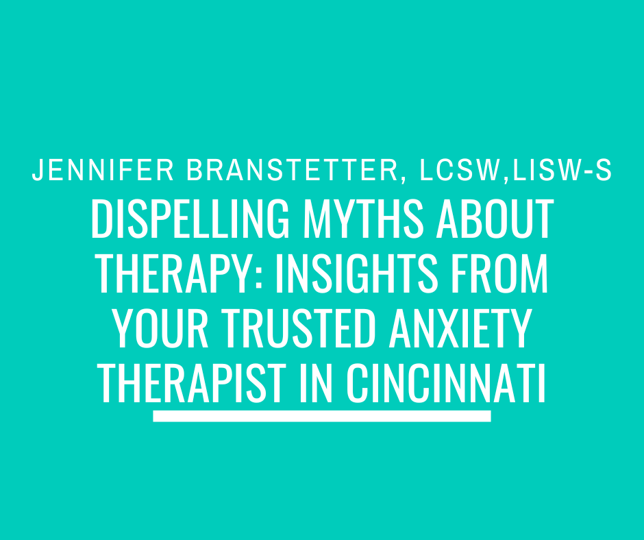 Dispelling Myths About Therapy: Insights from Your Trusted Anxiety Therapist in Cincinnati