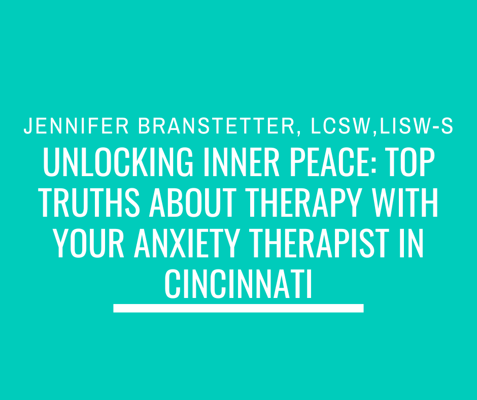 Unlocking Inner Peace: Top Truths About Therapy with Your Anxiety Therapist in Cincinnati