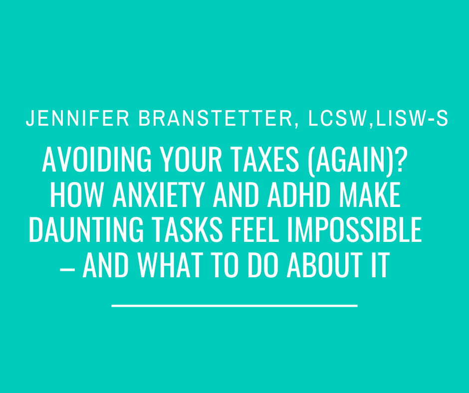 Avoiding Your Taxes (Again)? How Anxiety and ADHD Make Daunting Tasks Feel Impossible – and What to Do About It