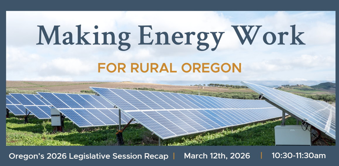 Making Energy Work for Rural Oregon Webinar: Oregon's 2026 Legislative Session Recap