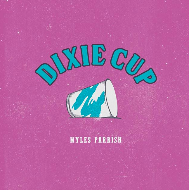 “Dixie Cup” by Myles Parrish out now! 