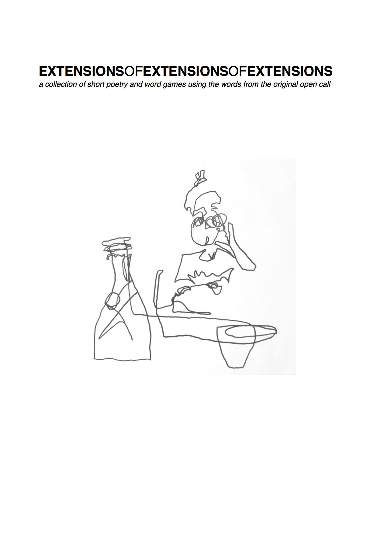  Text on white background reads ‘EXTENSIONS OF EXTENSIONS OF EXTENSIONS - a collection of short poetry and word games using the original words from the open call’. Below is an abstract line drawing of a person, bottle and mug 
