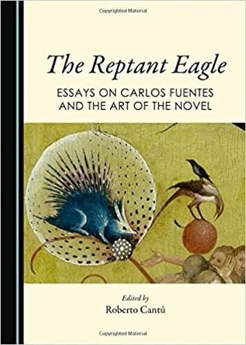 THE REPTANT EAGLE. Essays on Carlos Fuentes and the Art of the Novel