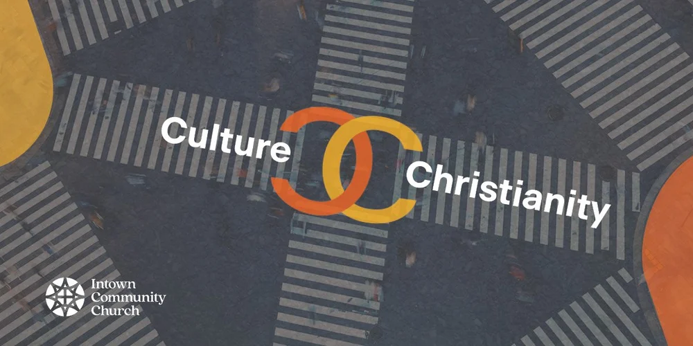Cultural Scriptures Culture & Christianity — Intown Community Church