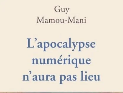 L’apocalyspe numérique n’aura pas lieu - Guy Mamou- Mani