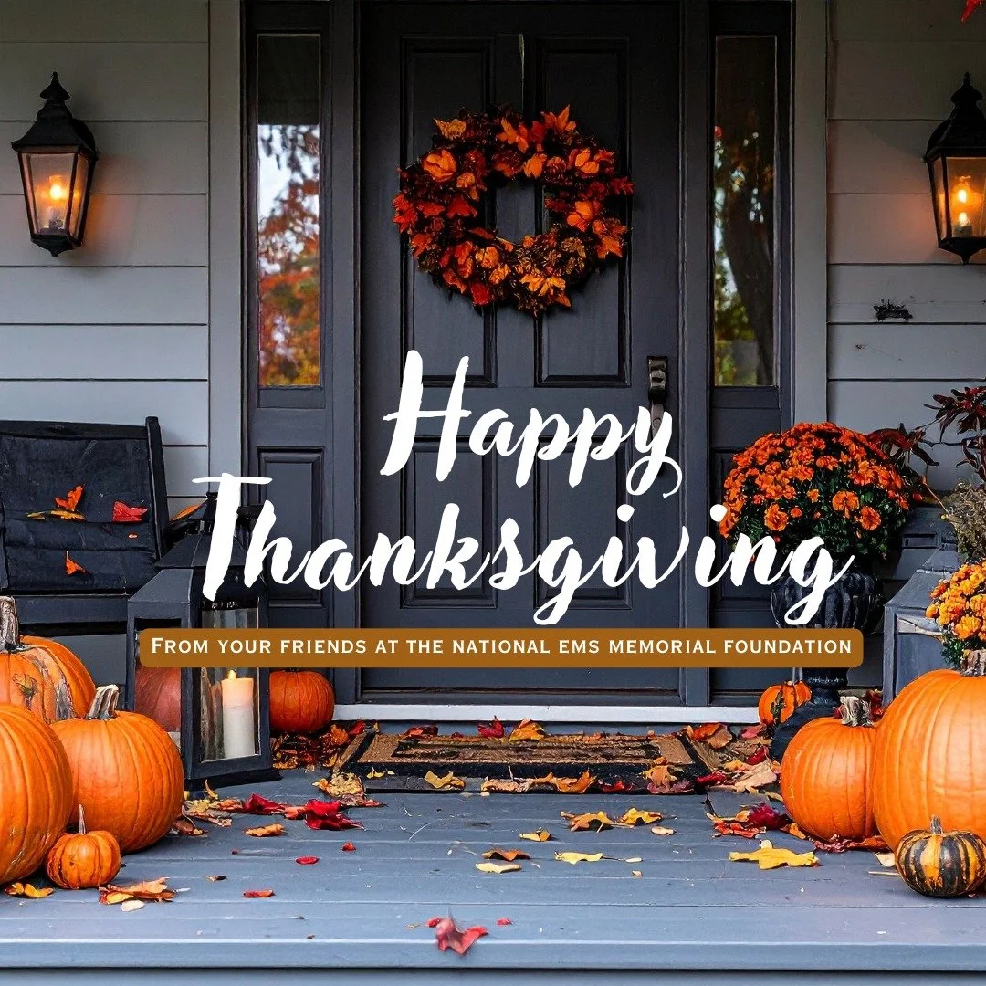 The National EMS Memorial Foundation wishes you and your loved ones a safe and Happy Thanksgiving! 

EMTs and paramedics are on the front lines 24/7/365. Today, many of our Nation's EMS Providers will be eating their holiday meal between calls. Thank