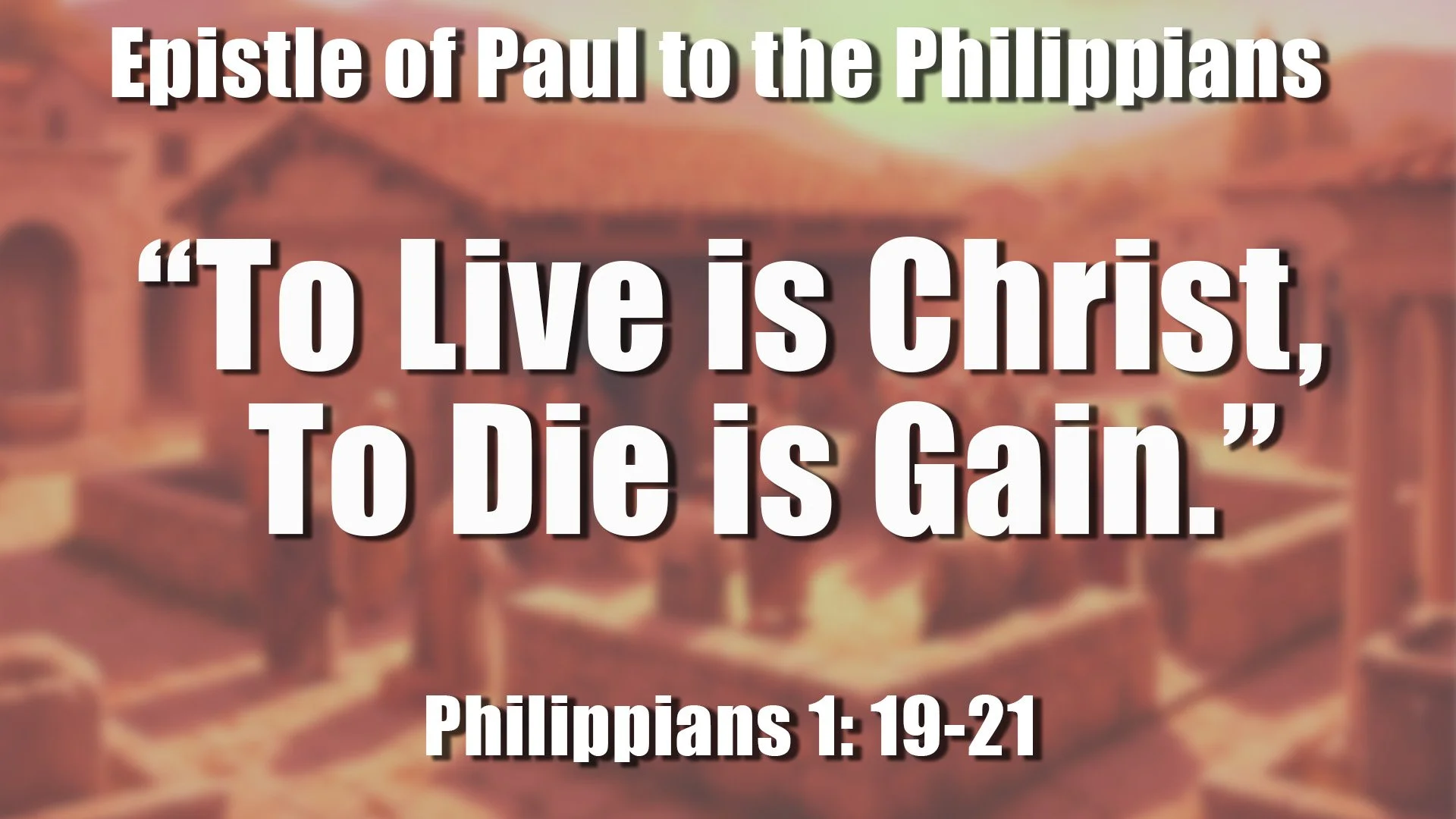 “To Live is Christ, To Die is Gain.”