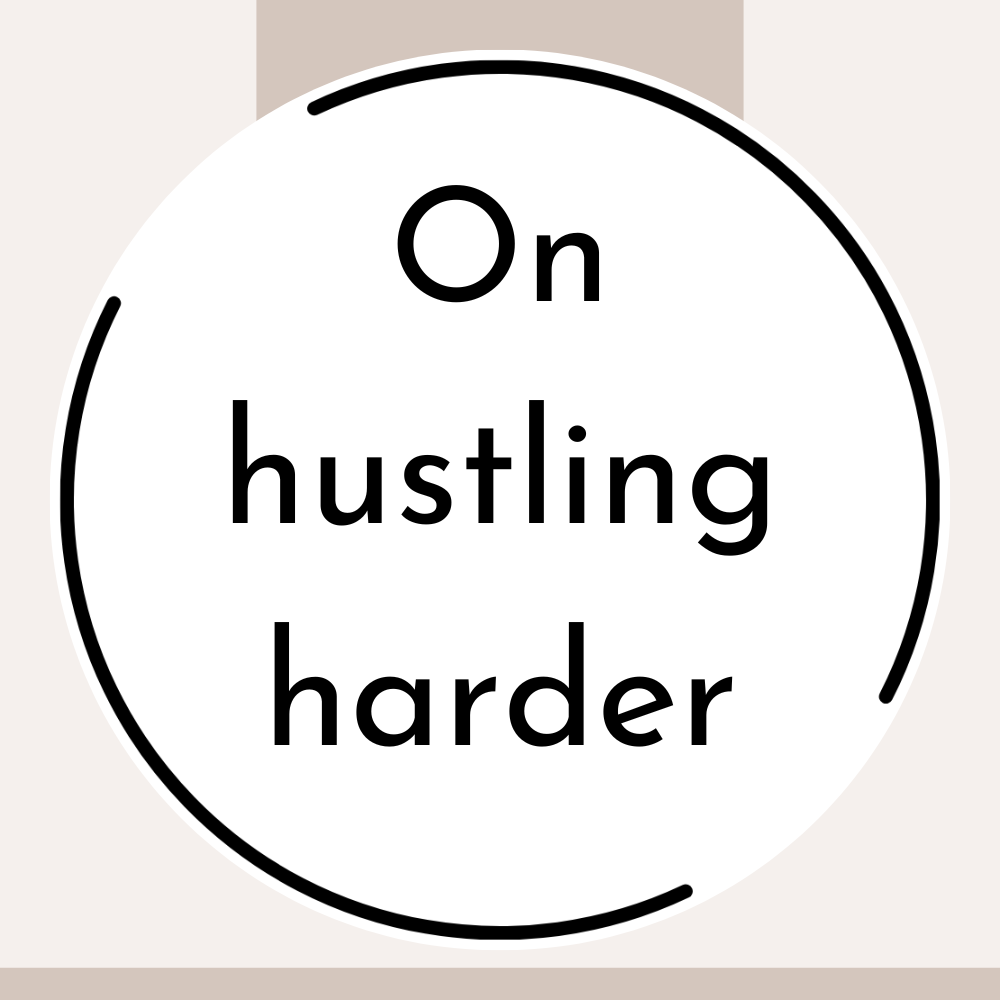 100-ish Word Thought: on hustling harder