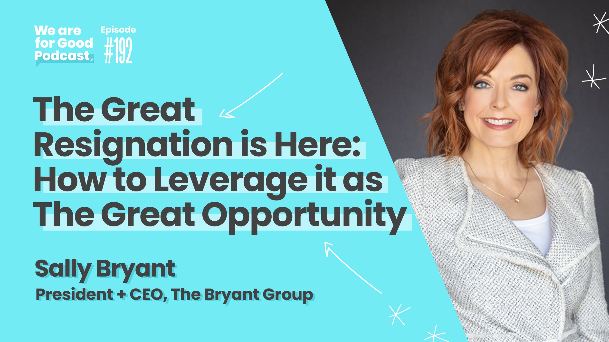 Sally Bryant, The Bryant Group, The Great Resignation, The Great Opportunity, We Are For Good Podcast