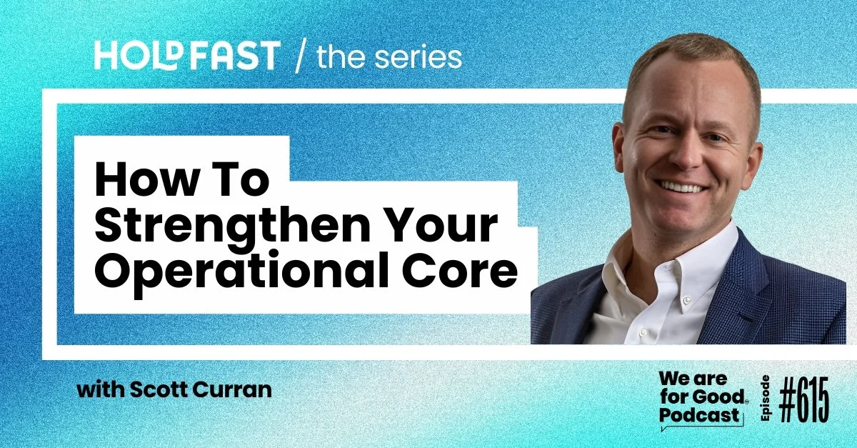 615. Hold Fast: Strengthen Your Operational Core (Scott Curran) — We ...
