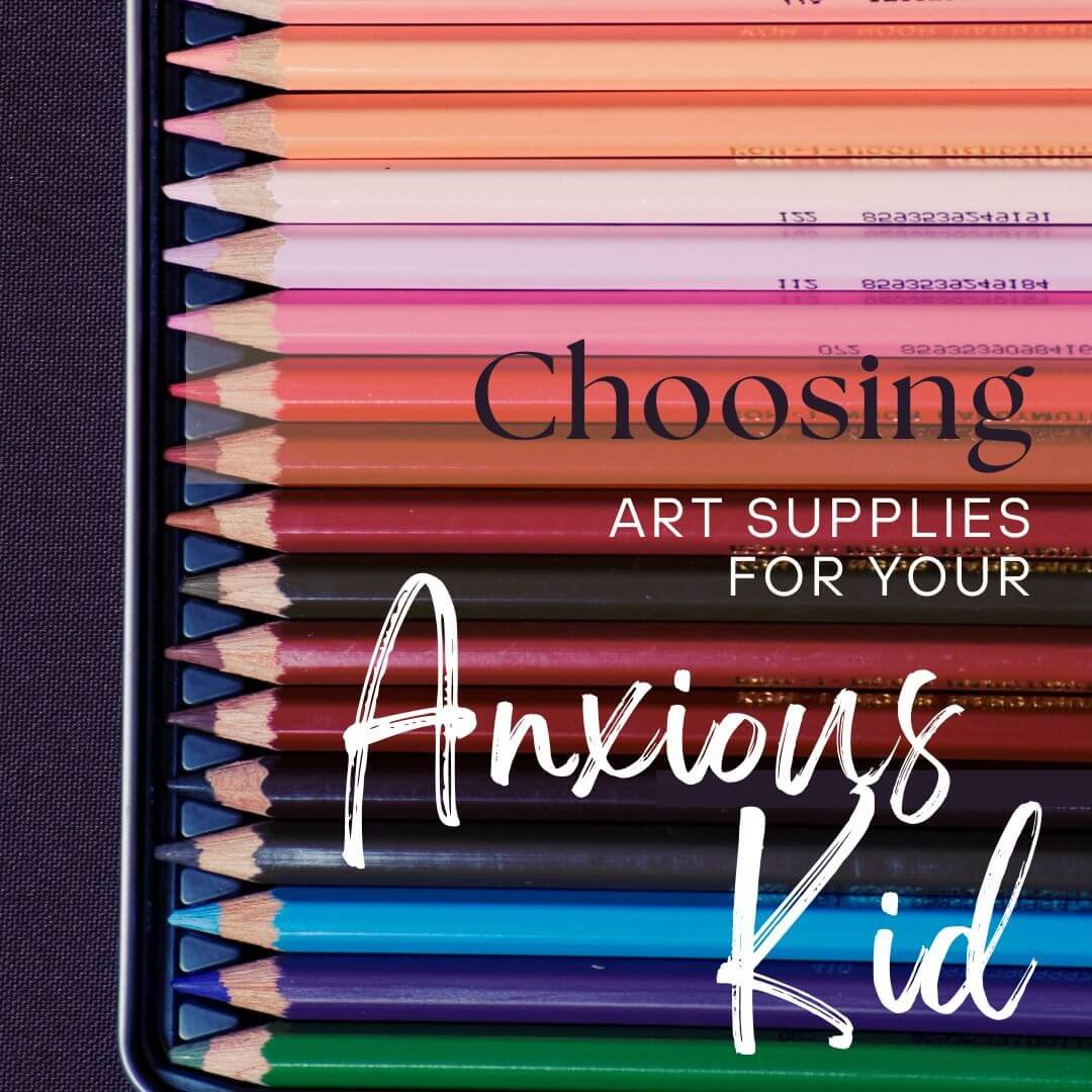 Choosing Art Supplies for Your Anxious Kid.
