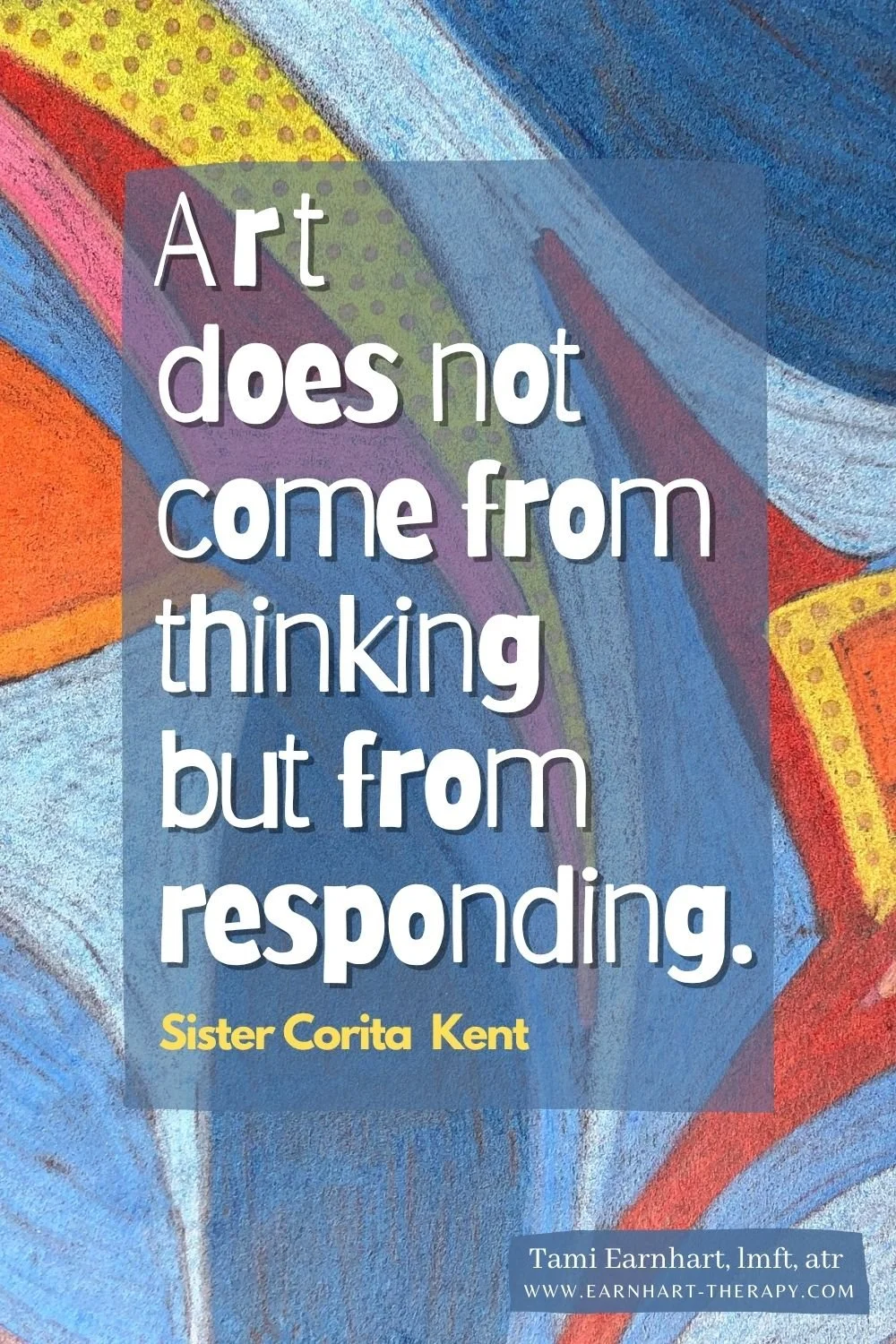 Abstract coloring pencil artwork created by San Diego Art Therapy professional. Quote by Sister Corita Kent, Art does not coming from thinking, but from responding.