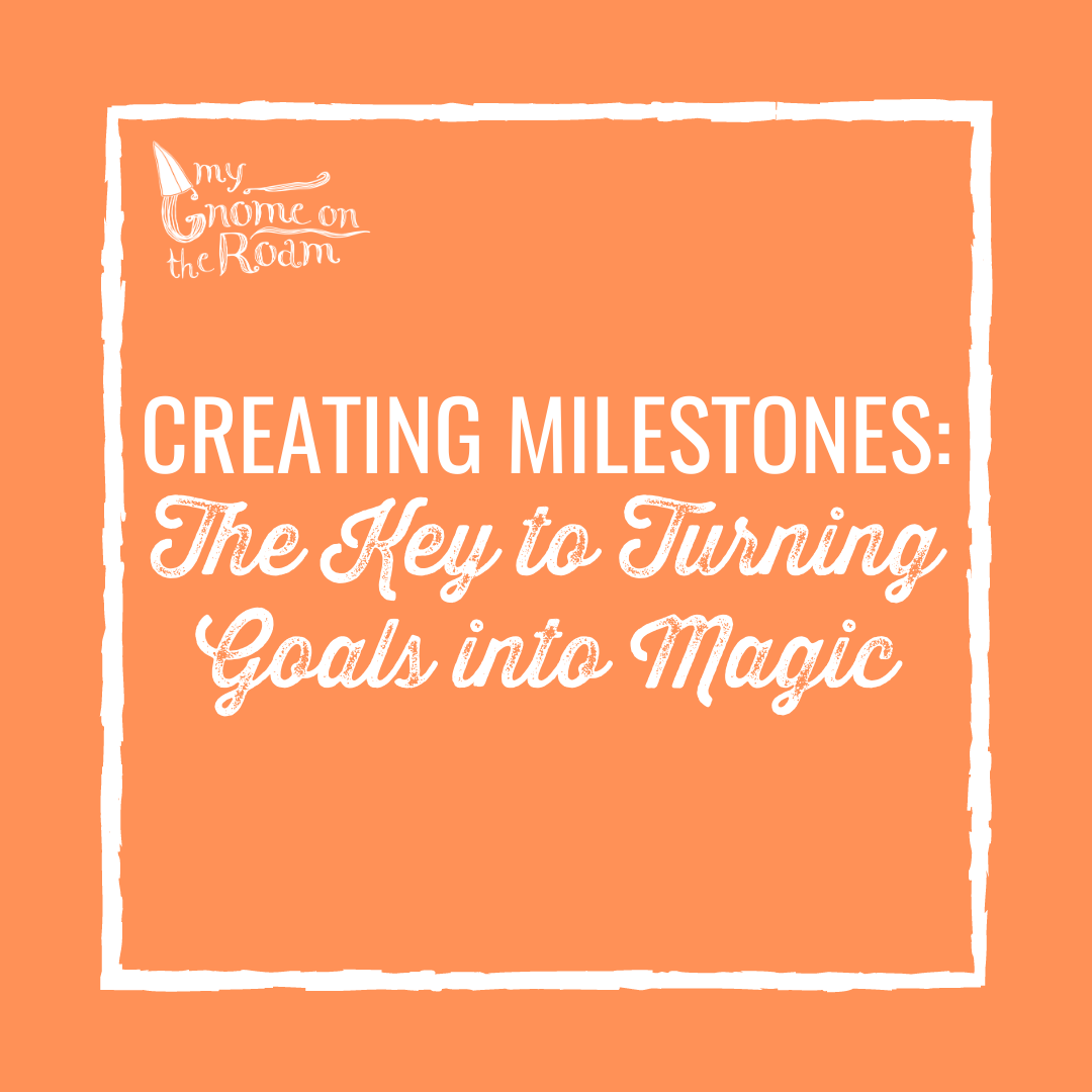 Creating Milestones: The Key to Turning Goals into Magic