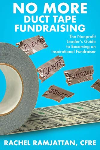 No More Duct Tape Fundraising: The Nonprofit Leader’s Guide to Becoming an Inspirational Fundraiser