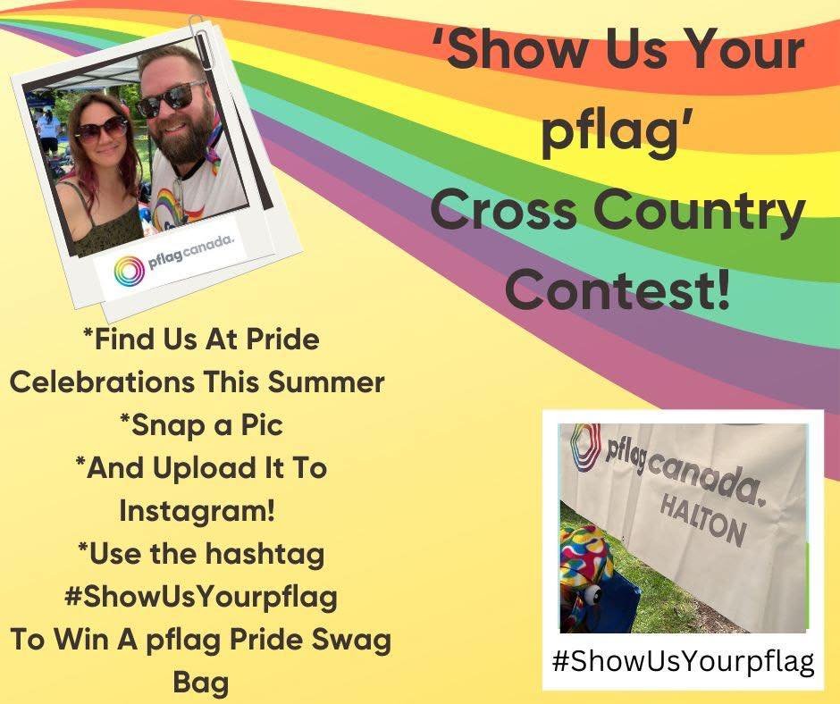 CONTEST ALERT! CONTEST ALERT! ‘Show Us Your pflag’ Join us this summer at Pride festivals across Canada, find your local pflag booth, snap a selfie with the pflag Logo, Volunteer, or piece of pflag swag, and upload it to Insta with the ha