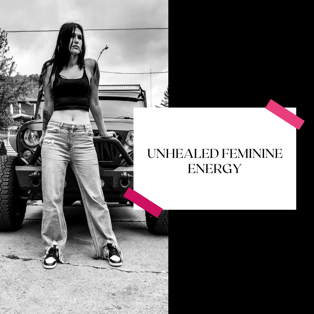 Unhealed Feminine Energy