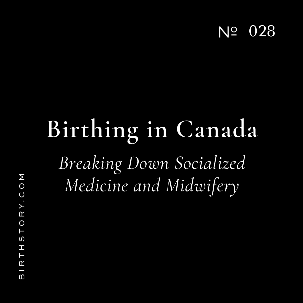 28  Birthing in Canada and Breaking Down Socialized Medicine For Moms to Have Their Own Perfect Birth Story