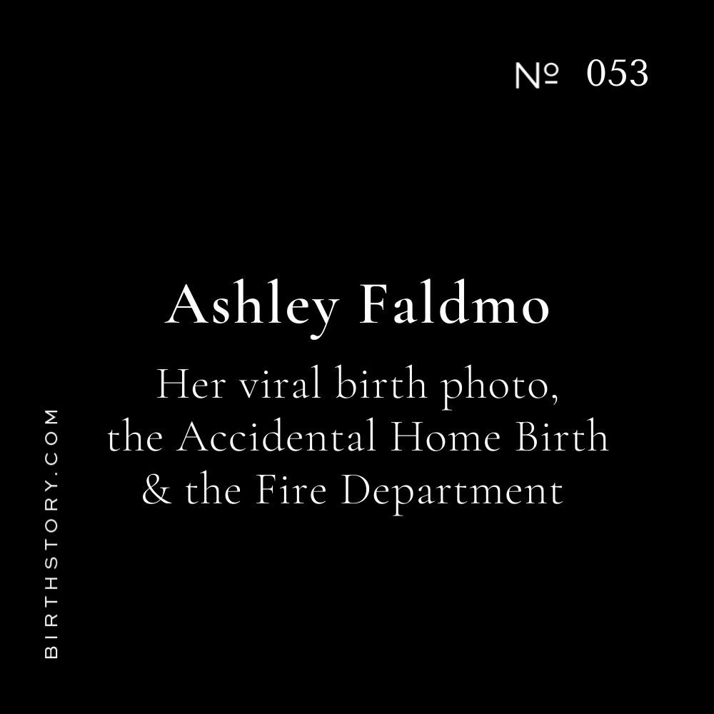 53 Ashley Faldmo Her viral birth photo, the Accidental Home Birth &amp; the&nbsp;Fire Department 