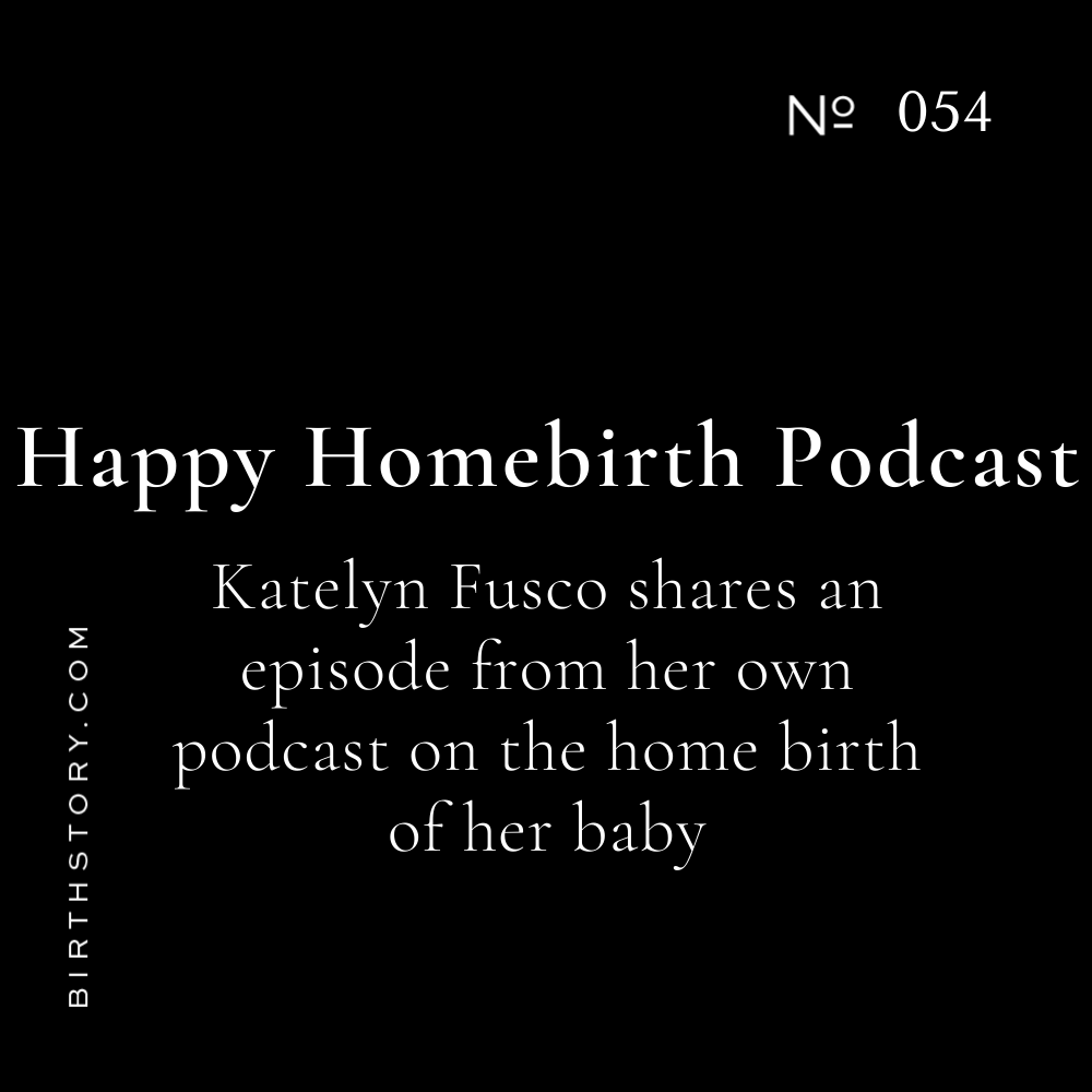 54 Happy Home Birth Podcast with Katelyn Fusco on their home birth