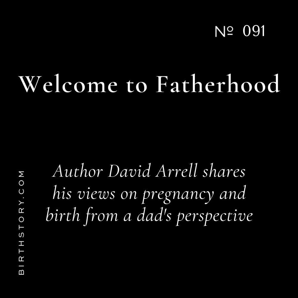 91 Welcome to Fatherhood Book with Author David Arrell on Pregnancy and birth from a Dad's perspective