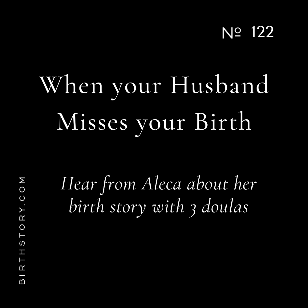 122 When you Husband Misses Your Birth...Birth Story with Aleca Black