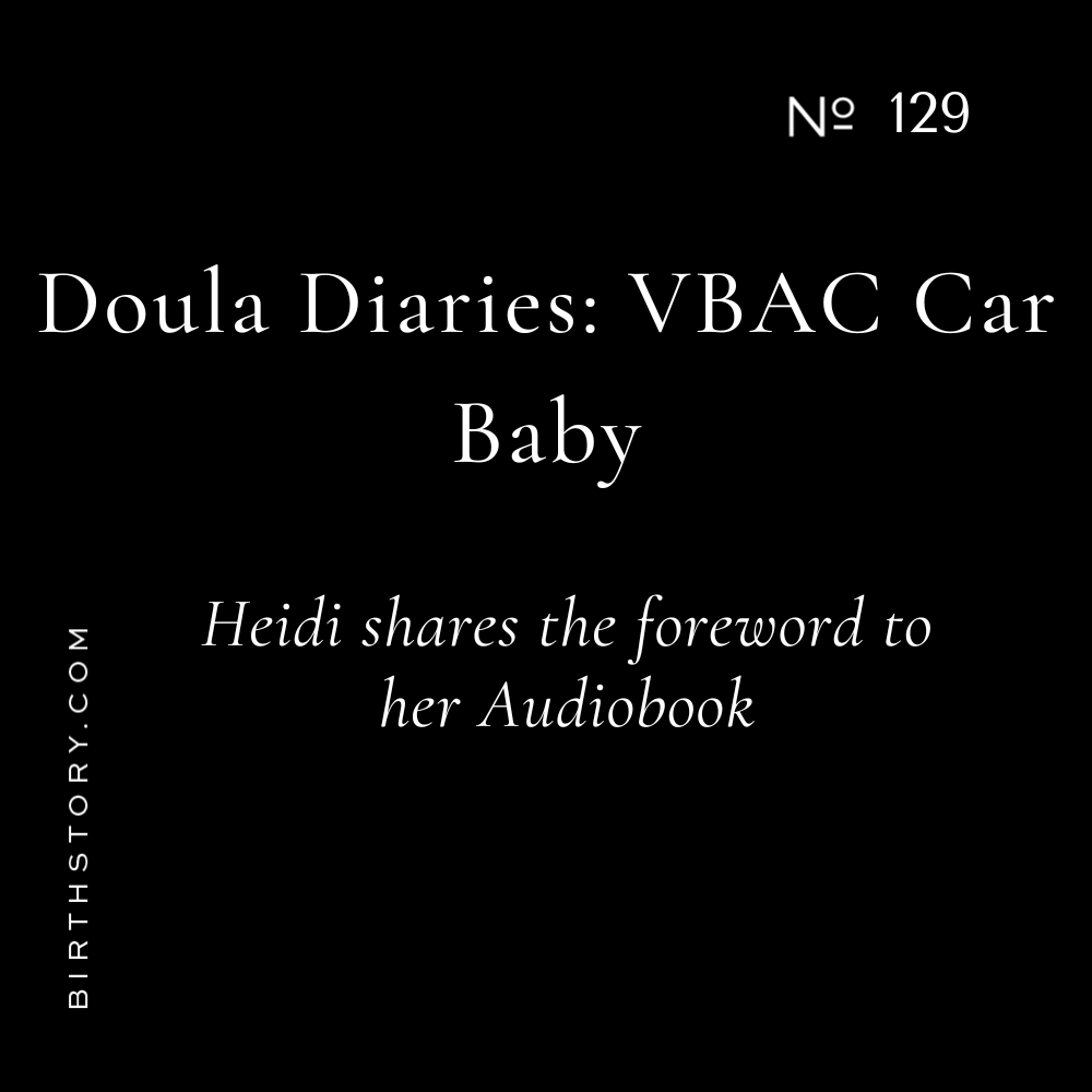 129 Doula Diaries: VBAC Car Baby &amp; The Foreword to Birth Story