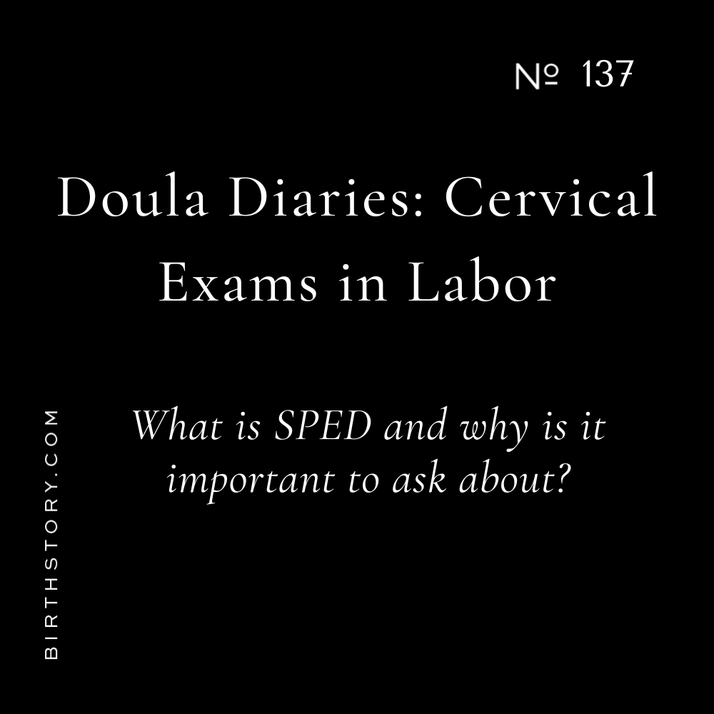 137 Doula Diaries: Don't forget SPED if you get a cervical exam and here is why